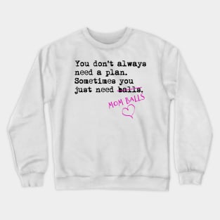 You don't always need a plan. Sometimes you only need balls. Hustle Hip hop design Crewneck Sweatshirt